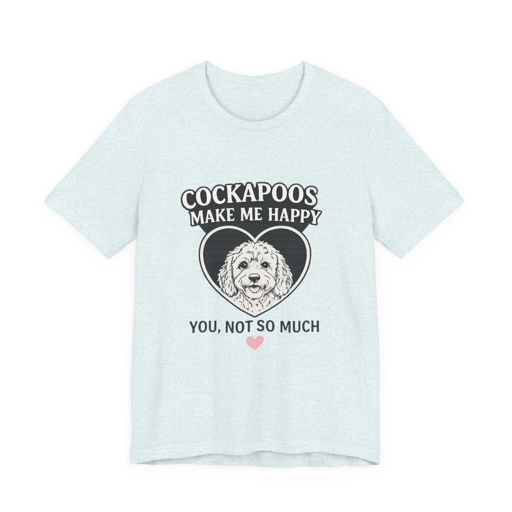 Cockapoo T‑Shirt — "Cockapoos Make Me Happy, You Not So Much" Cute Dog Lover Tee